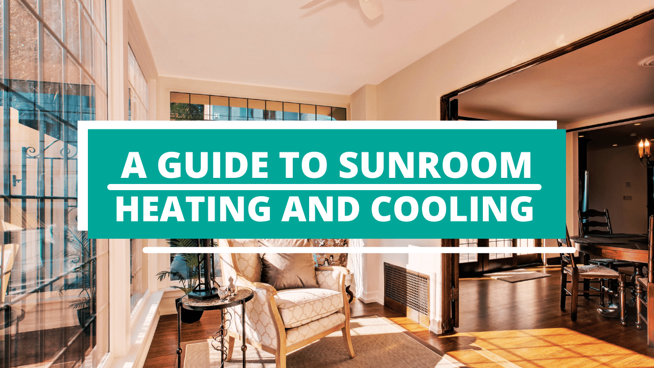 HVAC Options To Control The Heating & Cooling of Your Sunroom Home