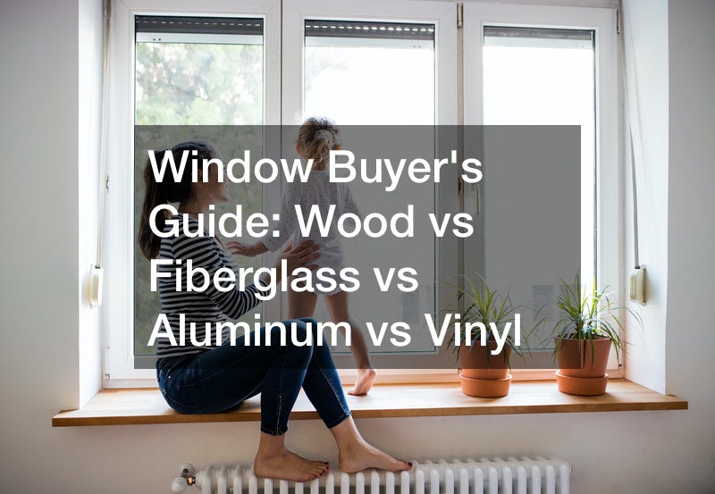 Window Buyers Guide Wood vs Fiberglass vs Aluminum vs Vinyl Home