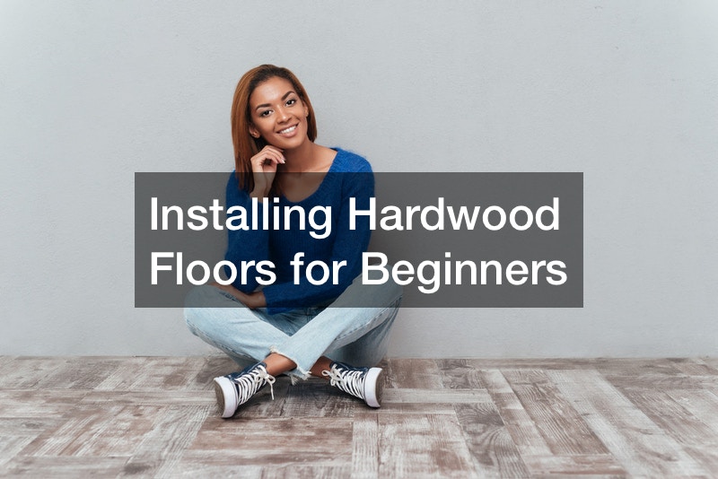 Installing Hardwood Floors for Beginners Home Improvement Tips