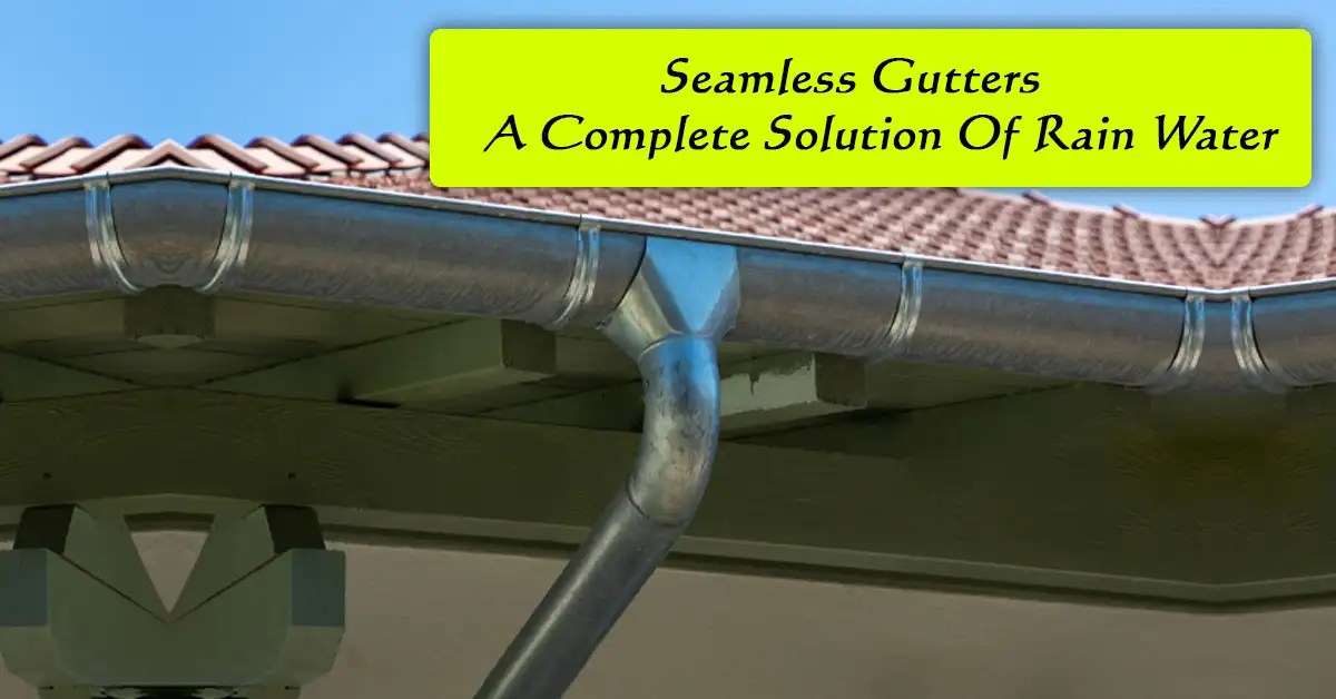 Seamless Gutters A Complete Solution Of Rain Water