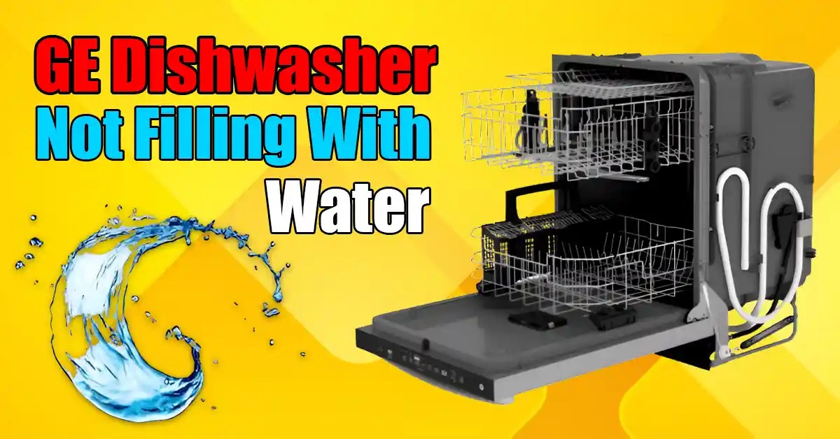 5 Easy Fixes for GE Dishwasher Not Filling With Water