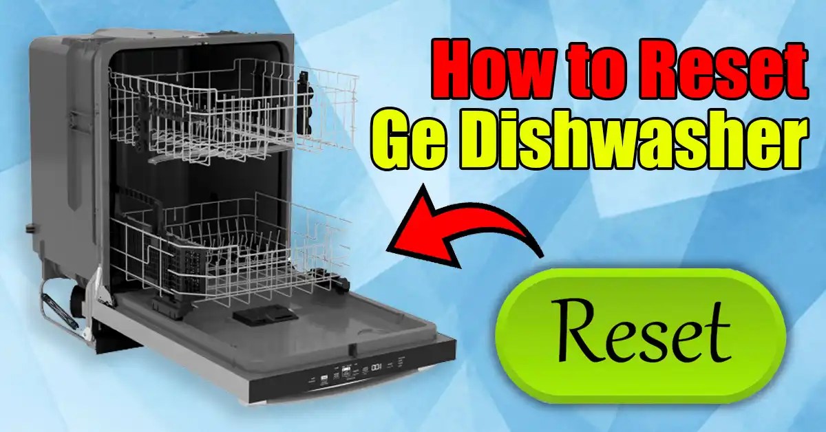 How to Reset Ge Dishwasher A Simple Guide (2024)