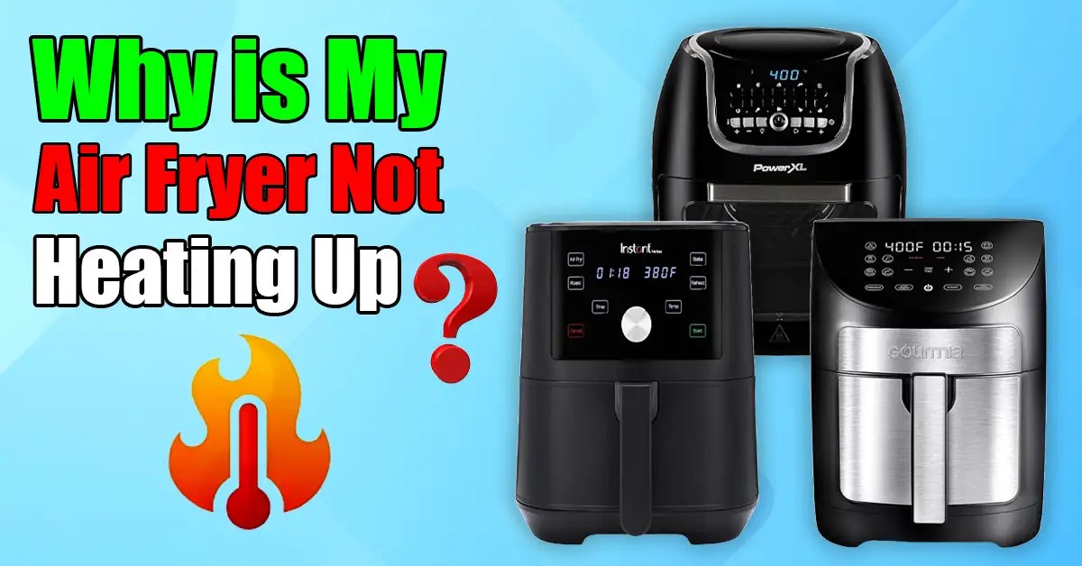 Solved Why is My Air Fryer Not Heating Up?