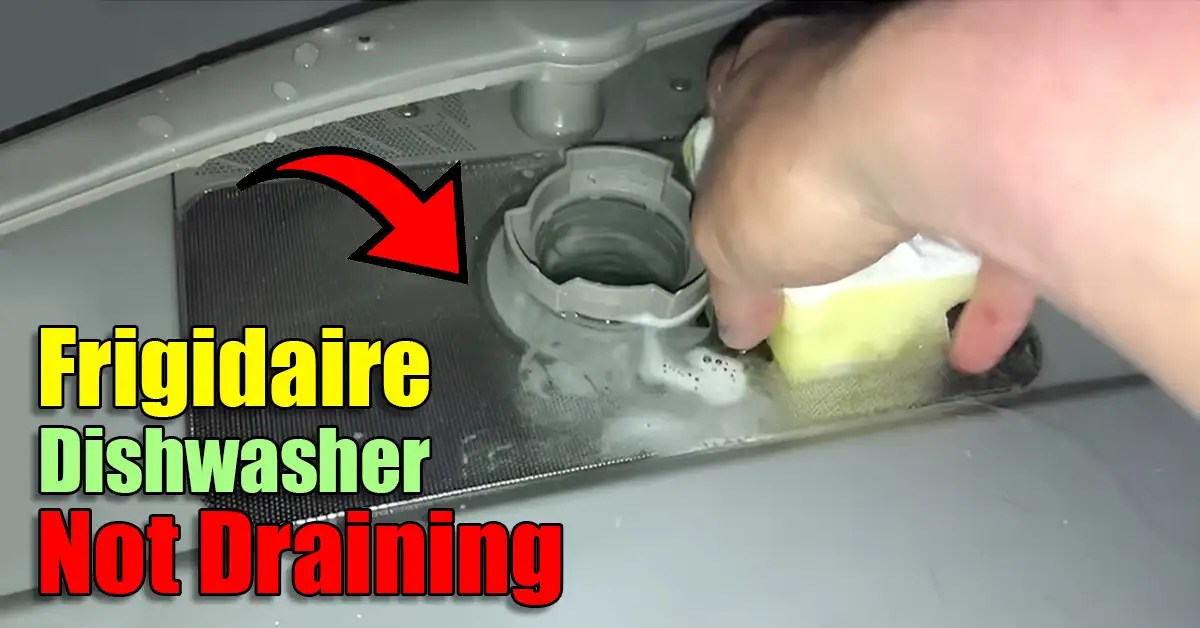 Frigidaire Dishwasher Not Draining Expert Tips (2024)