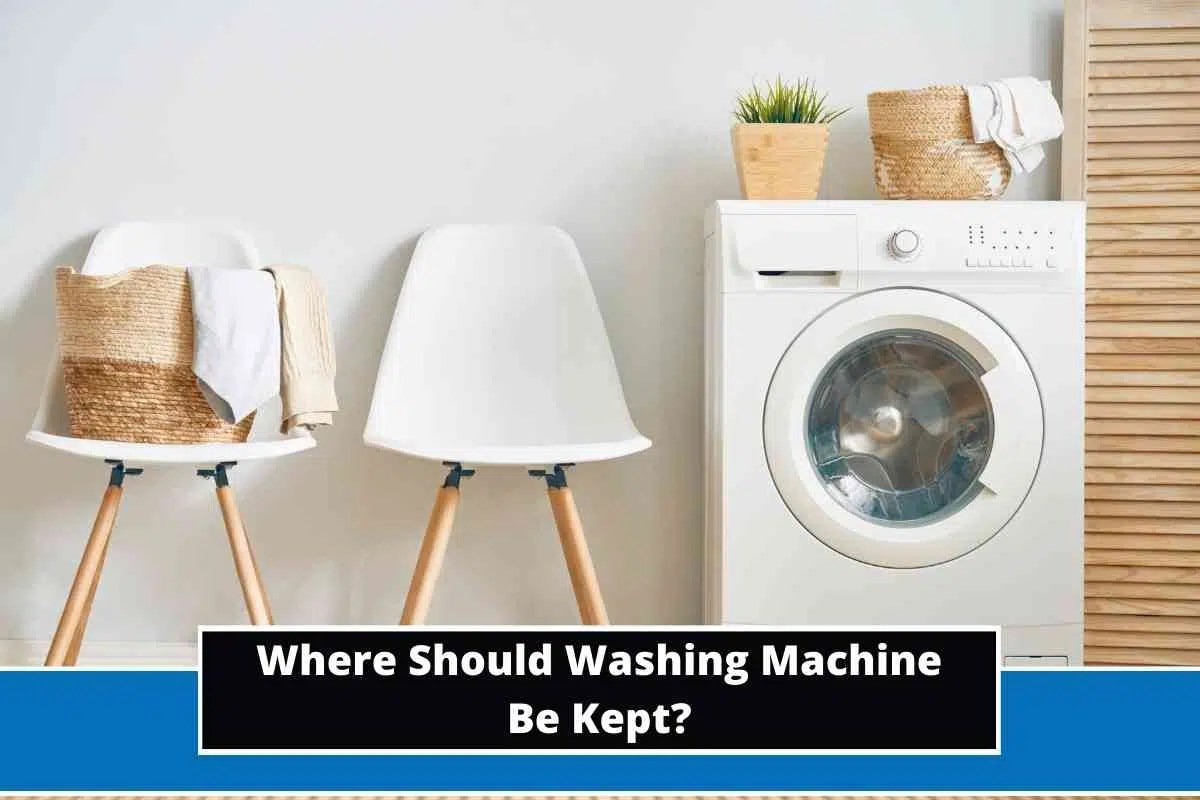 Where Should Washing Machine Be Kept? (10 Ideal Positions)