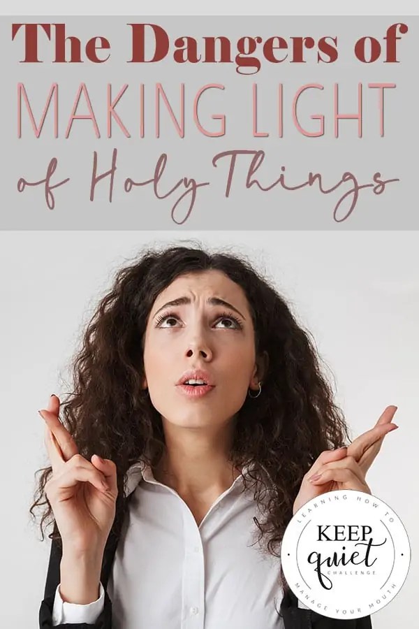 The Dangers of Making Light of Holy Things