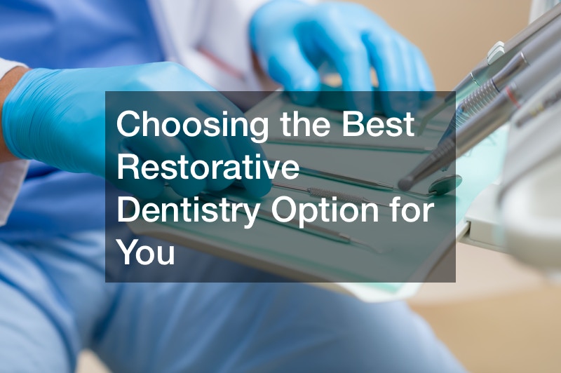 Choosing the Best Restorative Dentistry Option for You Home Teeth