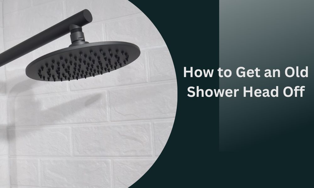 How to Get an Old Shower Head Off? [Unlocking the Past]