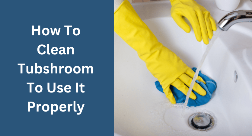 How To Clean Tubshroom To Use It Properly? - Home Yardly
