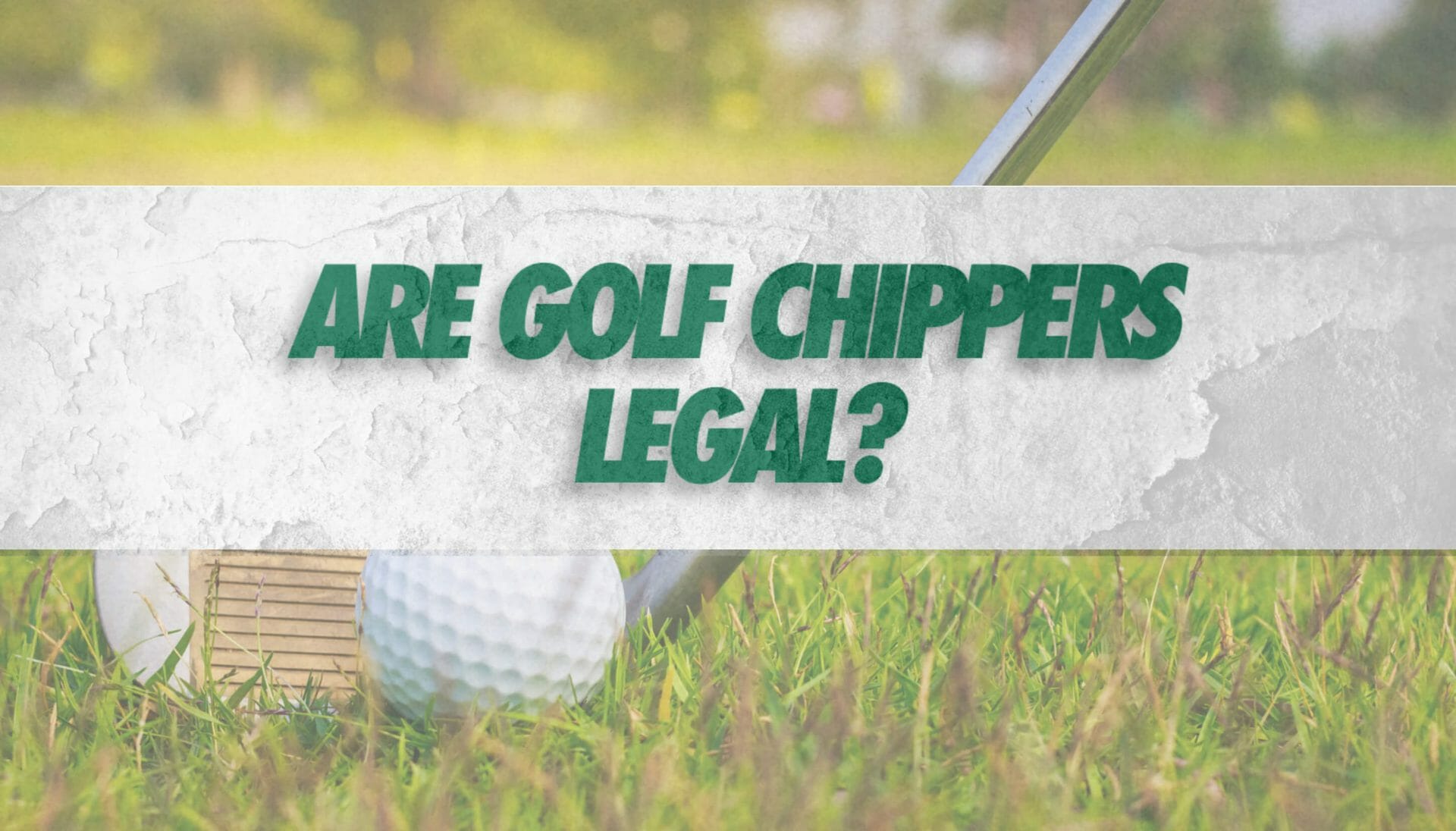 Are Chippers Legal in Golf? (Yes, But Check These Rules)