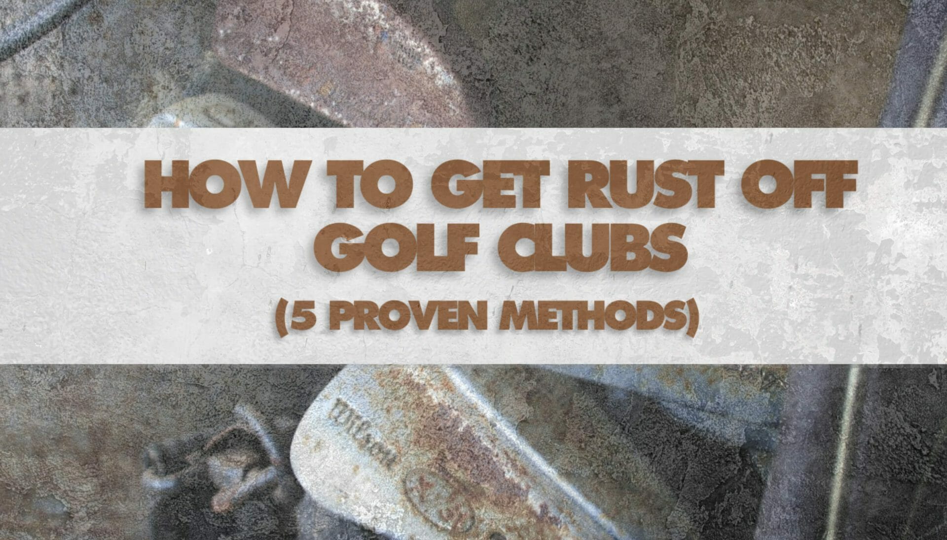 How to Get Rust Off Golf Clubs (5 Proven Methods) • Honest Golfers