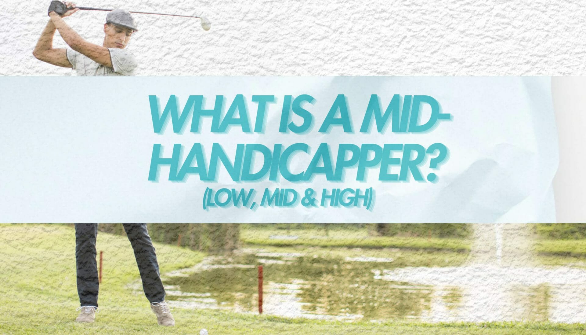What is a MidHandicapper? (Low, Mid & High) • Honest Golfers