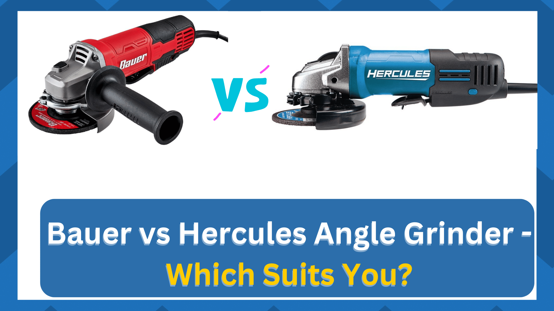 Bauer vs Hercules Angle Grinder Which Suits You? HookedOnTool
