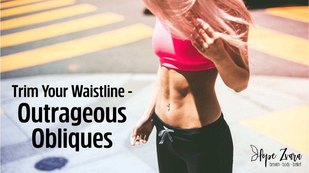 Trim Your Waistline Outrageous Obliques Hope Zvara