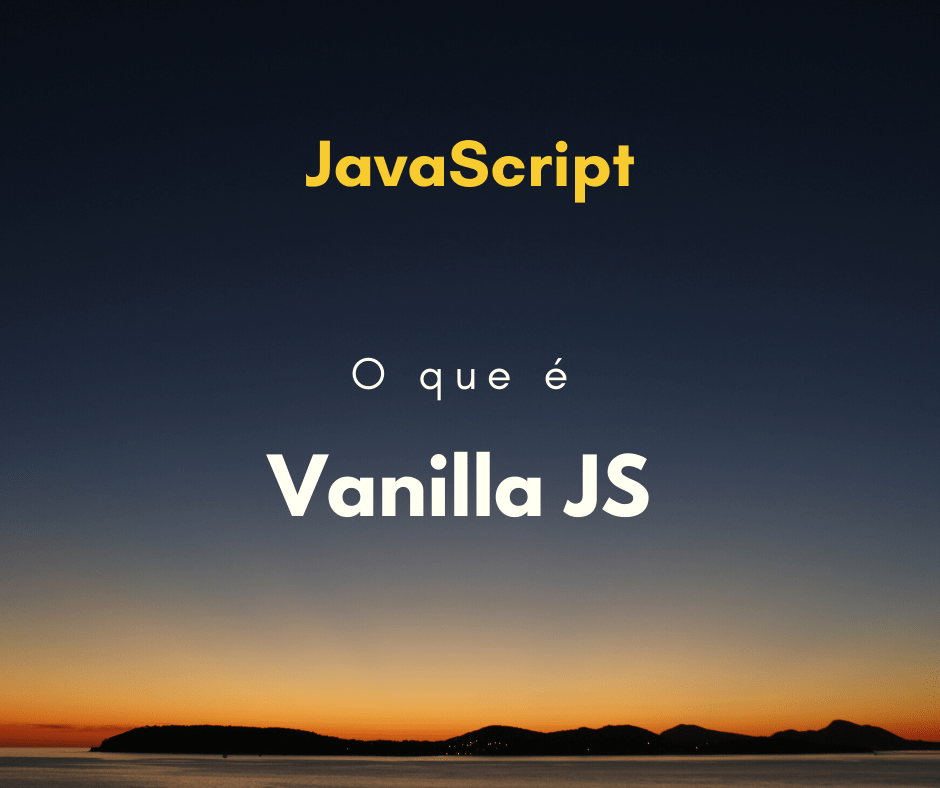 O que é o Vanilla JS? JavaScript puro? Hora de Codar