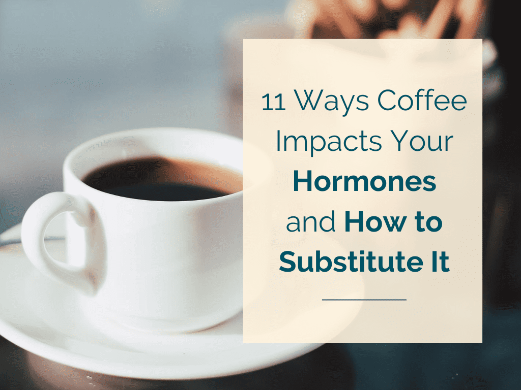 11 Ways Coffee Impacts Your Hormones And How to Find a Substitute