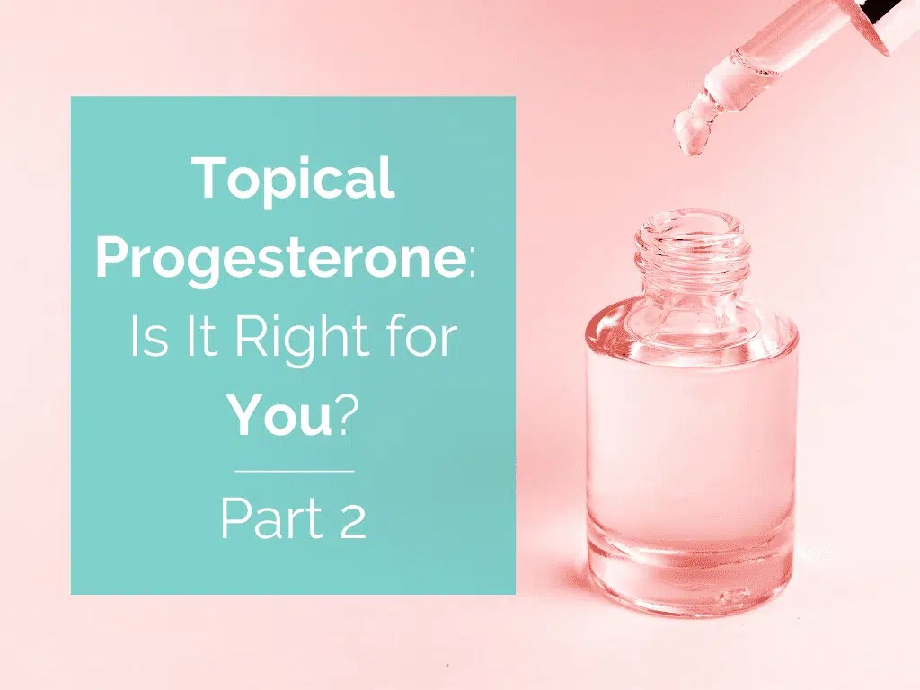Topical Progesterone When, Why, and How—Part 2