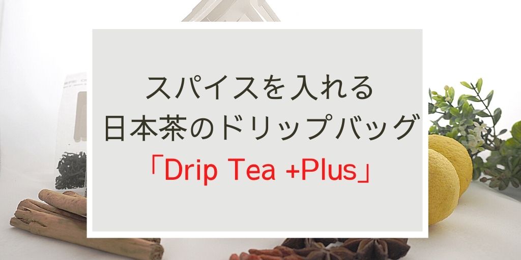 スパイスを入れる日本茶のドリップバッグ「Drip Tea +Plus」新感覚を楽しむ 欲しいものなんでも！ナビ