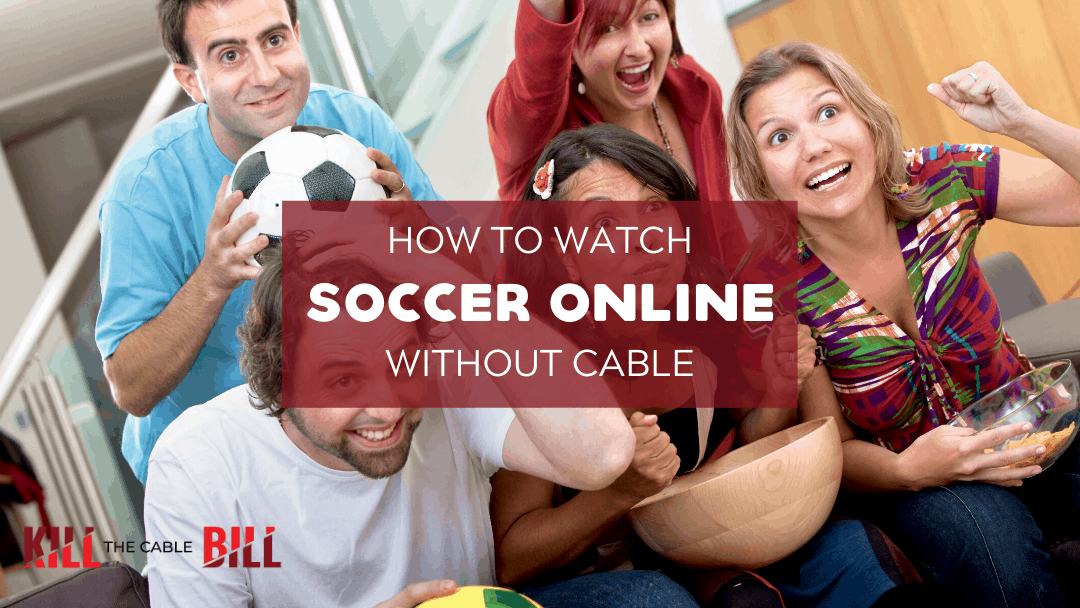 Soccer Live Online Best Ways to Watch Soccer Leagues & Tournaments