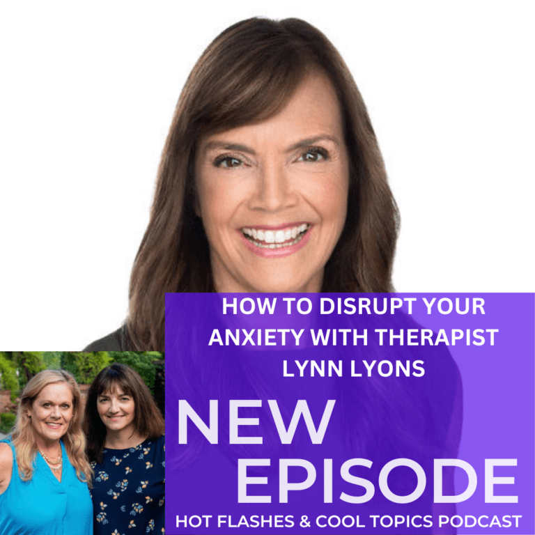 How to Disrupt Your Anxiety with Therapist Lynn Lyons Hot Flashes & Cool Topics
