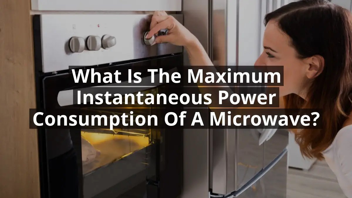 What is the Maximum Instantaneous Power Consumption of a Microwave