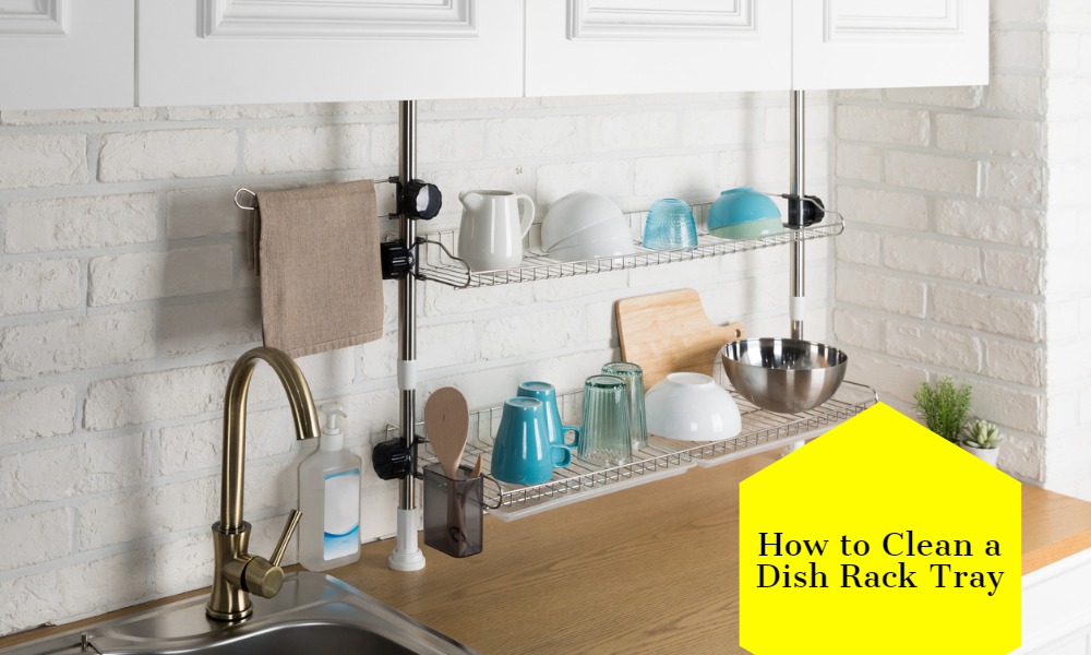 How to Clean a Dish Rack Tray