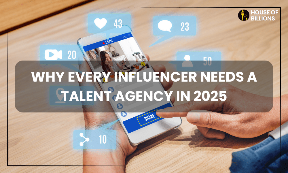 Why Every Influencer Needs a Talent Agency in 2025 House of Billions