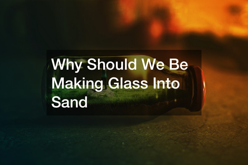 Why Should We Be Making Glass Into Sand House of Gordon