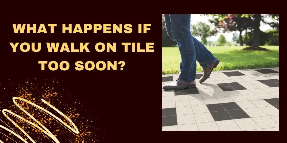 What Happens If You Walk On Tile Too Soon? An Honest Observation