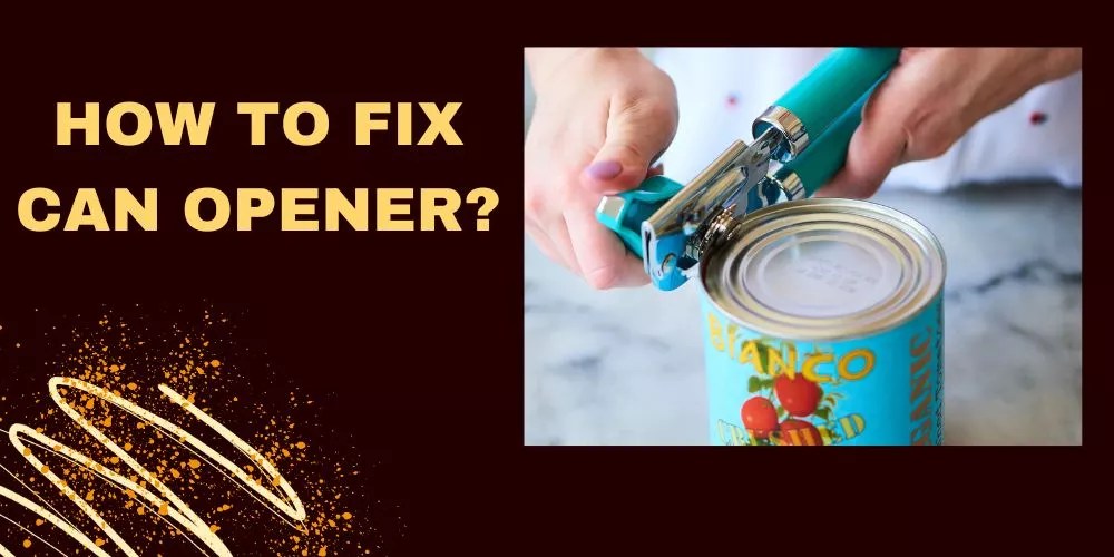 How To Fix Can Opener In 7 Easy Steps