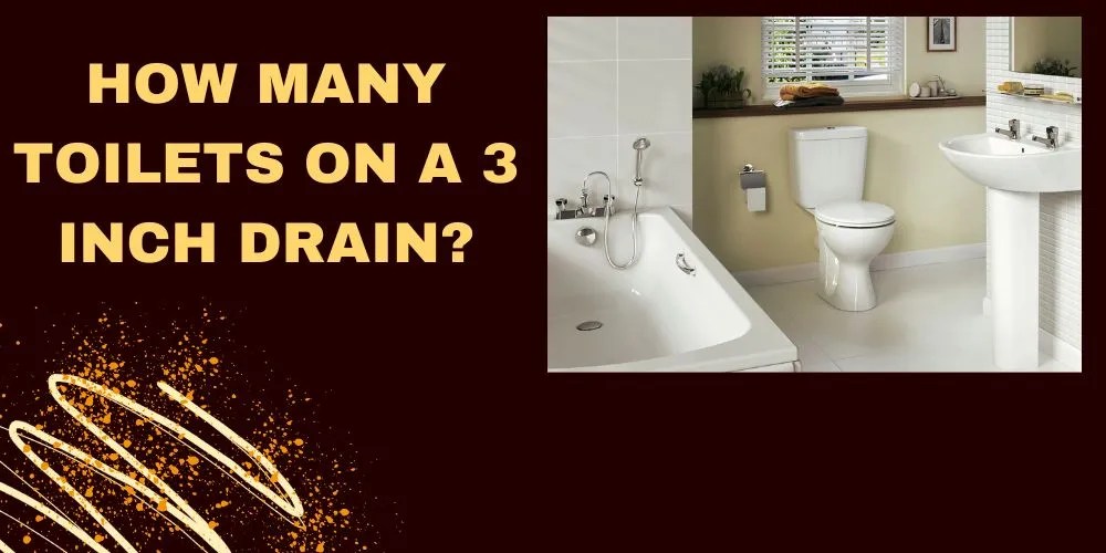 How Many Toilets Can A 3 Inch Drain Handle? An Authentic Guide