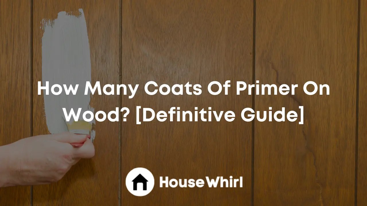 How Many Coats Of Primer On Wood? [Definitive Guide]