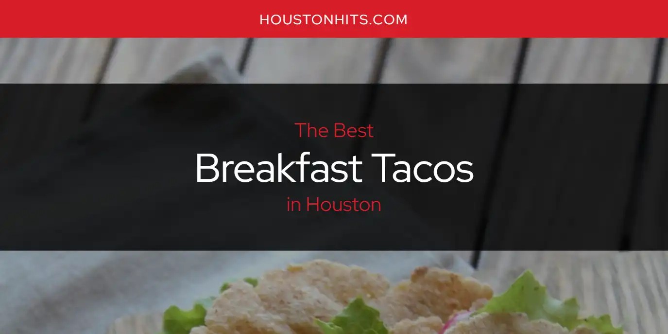 The Absolute Best Breakfast Tacos in Houston [Updated 2024] Houston Hits
