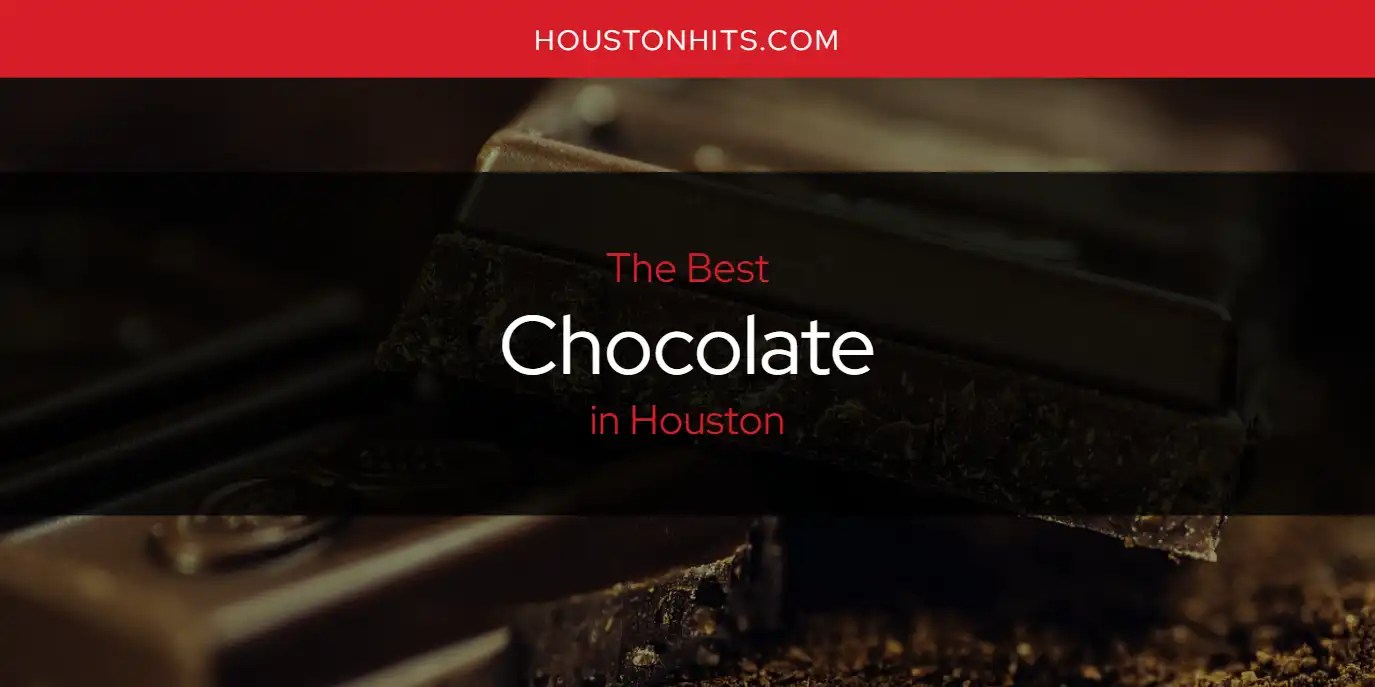 The Absolute Best Chocolate in Houston [Updated 2024]