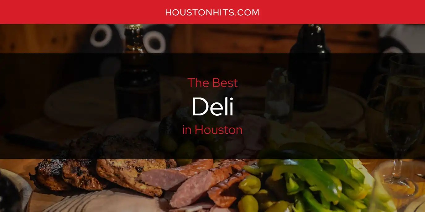 The Absolute Best Deli in Houston [Updated 2024] Houston Hits