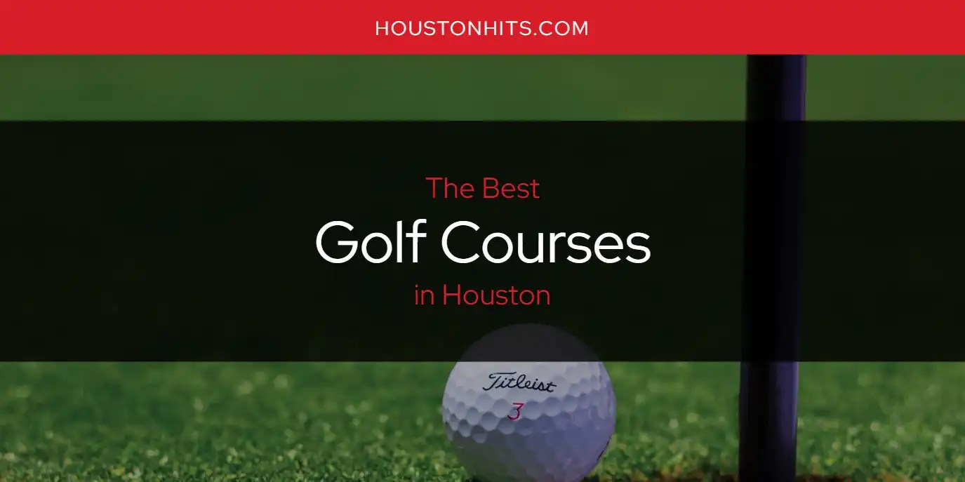 The Absolute Best Golf Courses in Houston [Updated 2024] Houston Hits