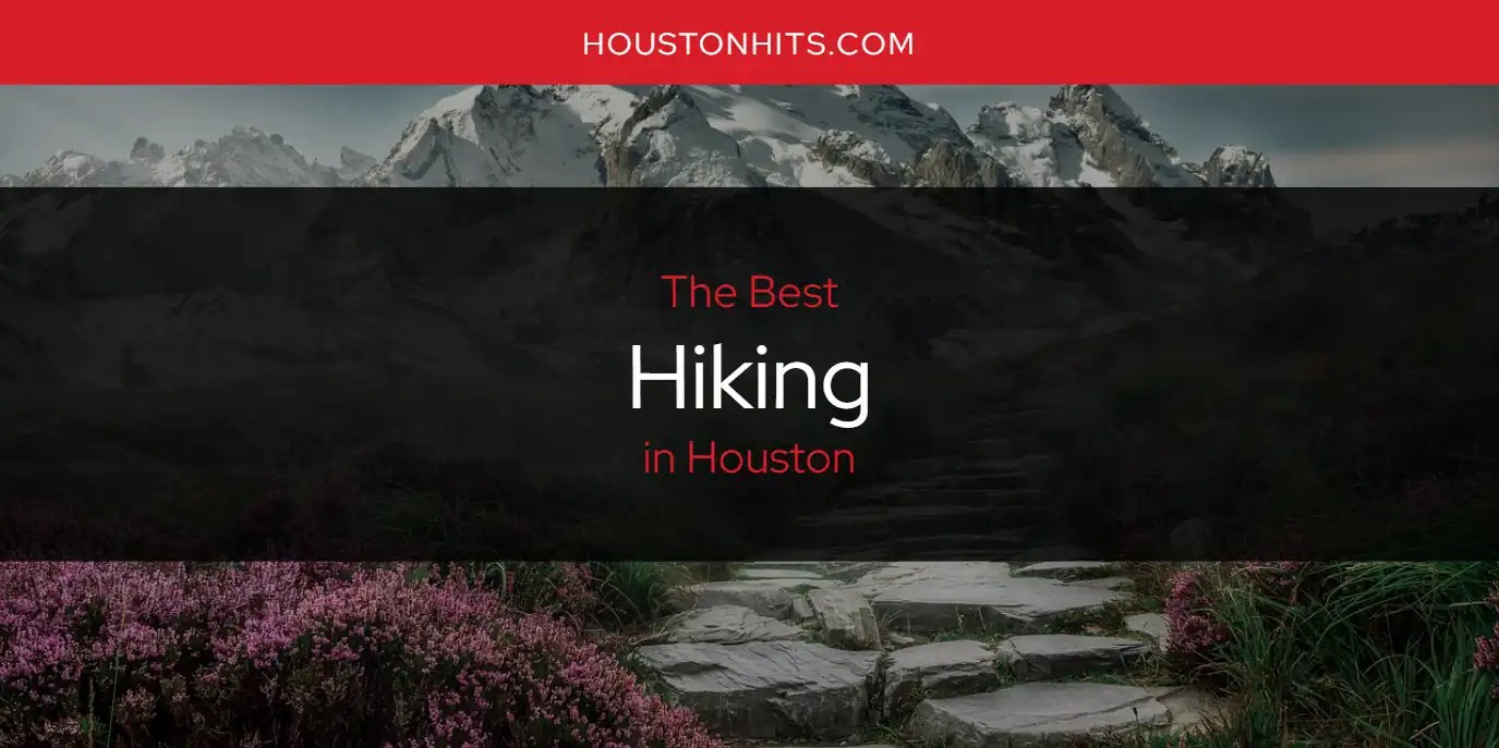 The Absolute Best Hiking in Houston [Updated 2024] Houston Hits