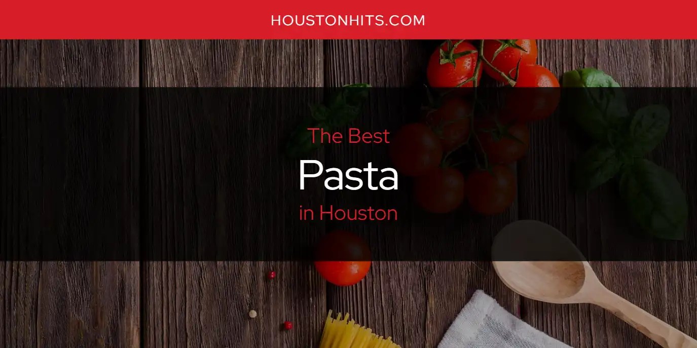 The Absolute Best Pasta in Houston [Updated 2024]