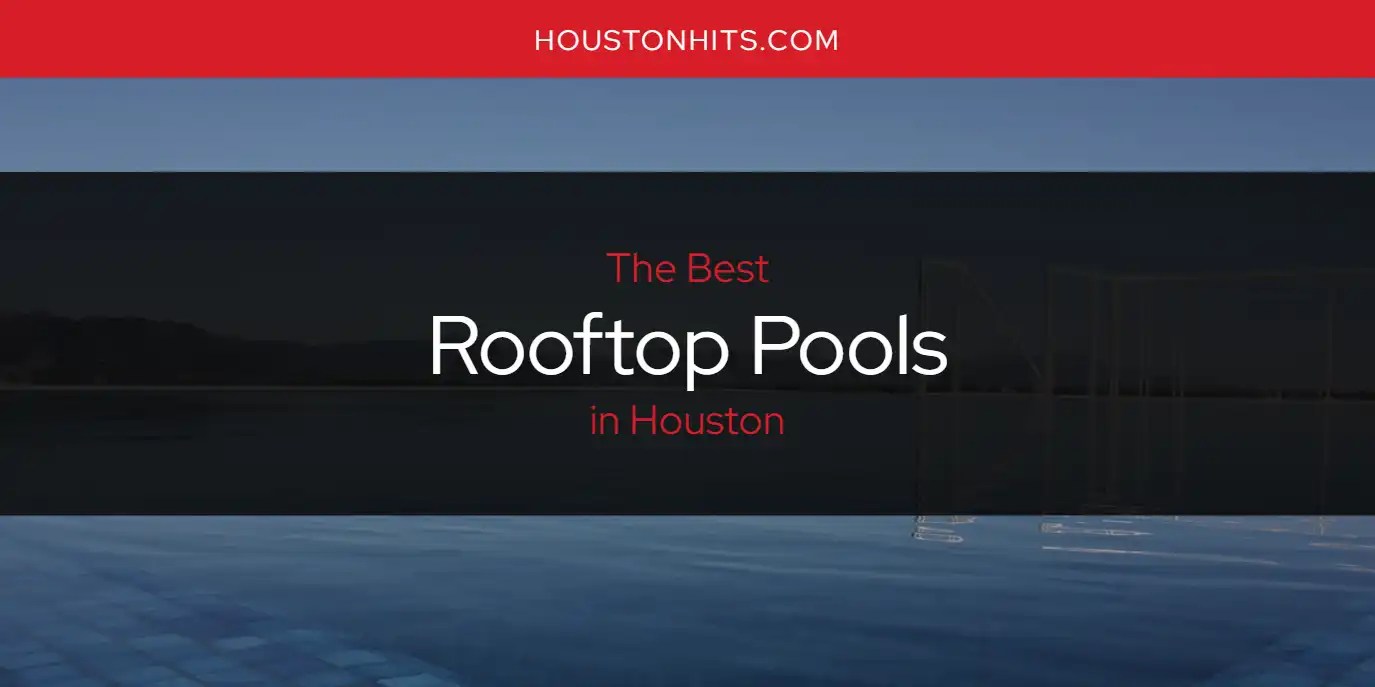 Houston's Best Rooftop Pools [Updated 2023] Houston Hits