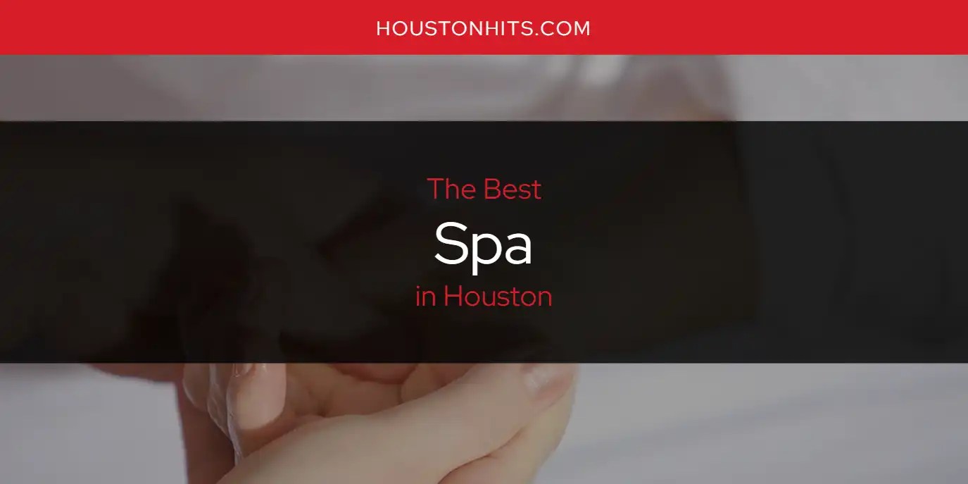 Houston's Best Spa [Updated 2024] Houston Hits