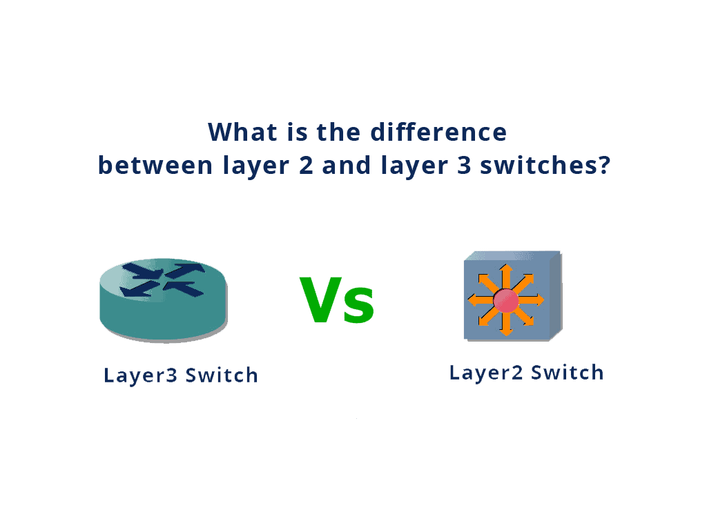 What is the difference between layer 2 and layer 3 switches?