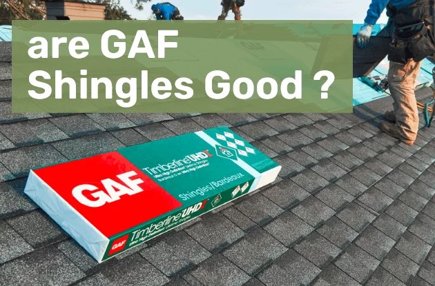 Are GAF Shingles Good? A Closer Look At GAF Shingles for Your Roofing