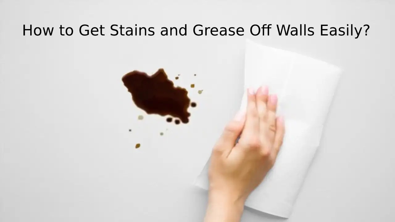 How To Get Stains and Grease Off Walls Easily? HowTL