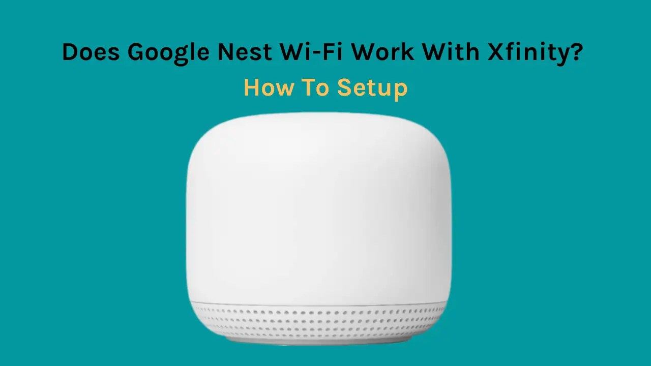 Does Google Nest wifi Work With Xfinity? How To Setup HowTL
