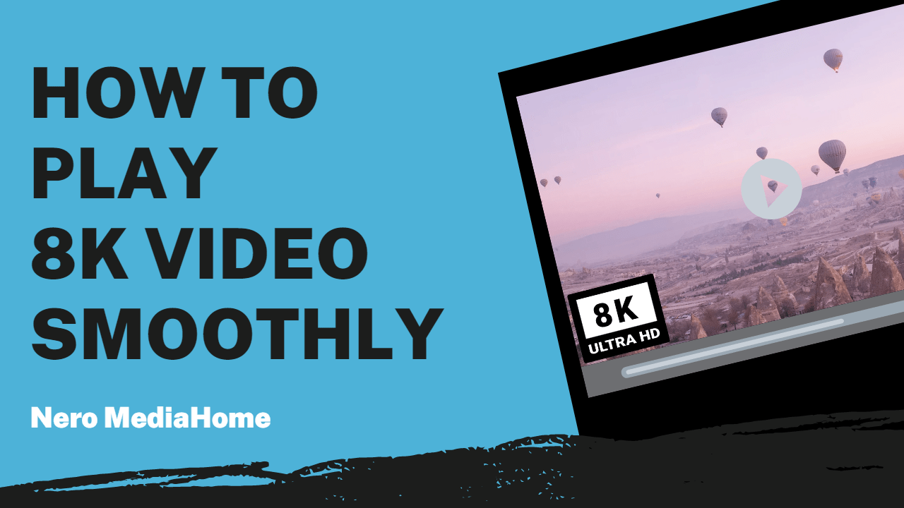 Play 8K Video Smoothly in Nero MediaHome
