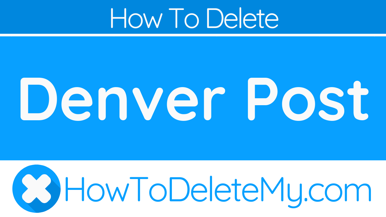 How To Delete or Cancel Denver Post HowToDeleteMy