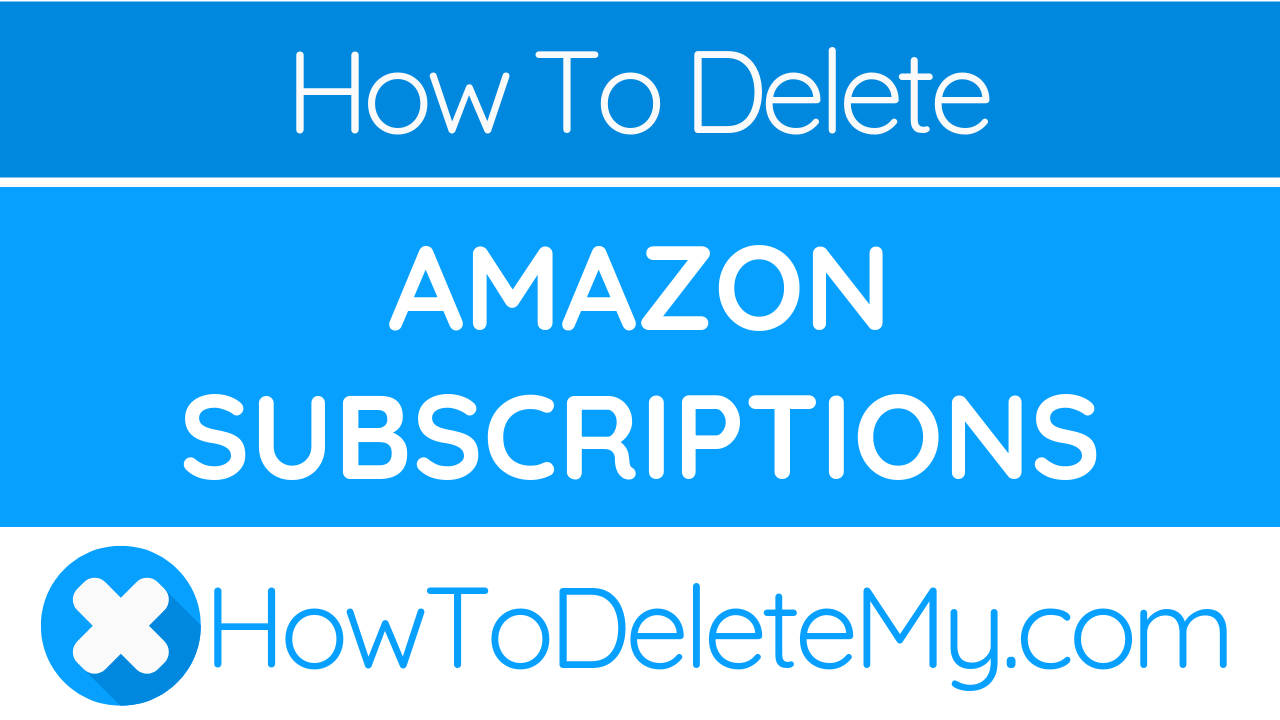 How to delete or cancel Amazon Subscriptions HowToDeleteMy