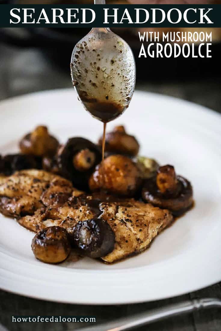 Seared Haddock with Mushroom Agrodolce How To Feed A Loon