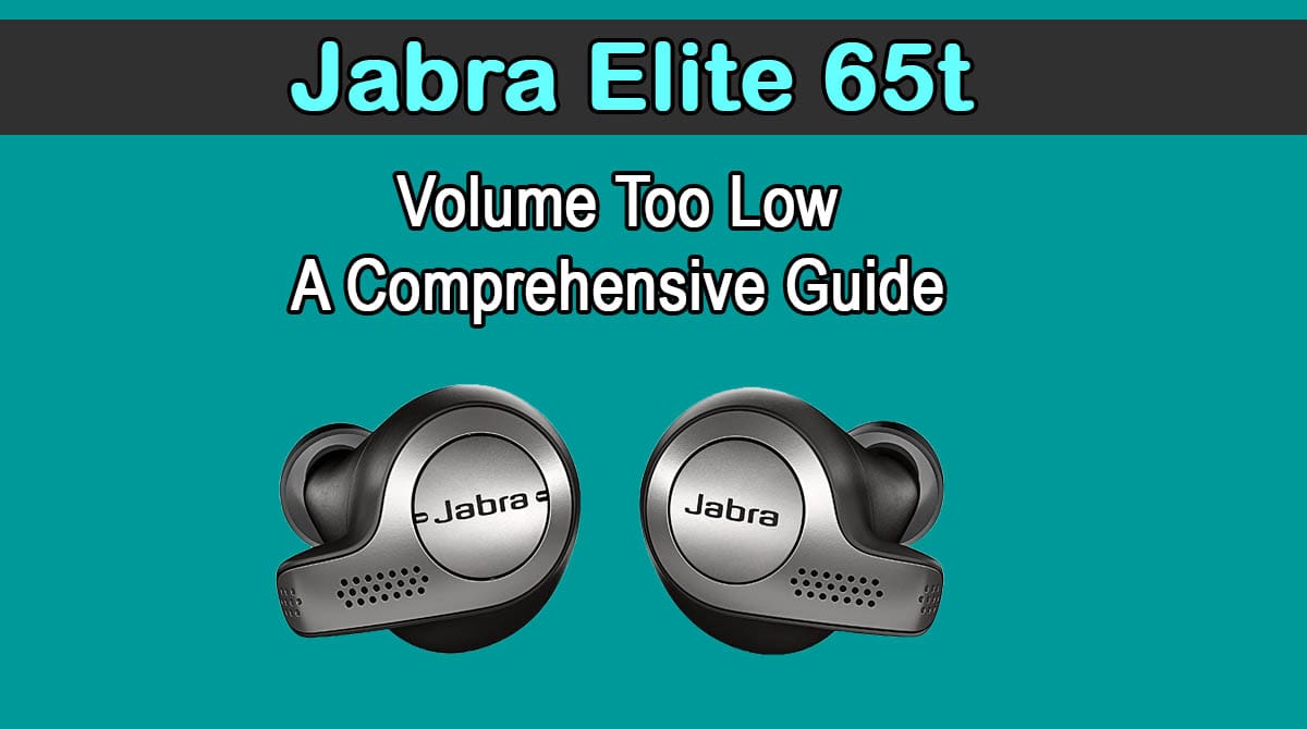 Jabra Elite 65t Volume Too Low, A Comprehensive Guide How To Finders