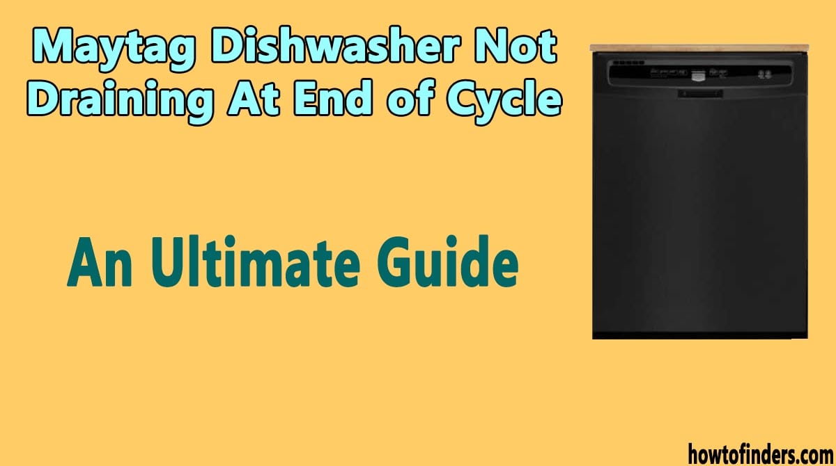 Maytag Dishwasher Not Draining At End of CycleAn Ultimate Guide How